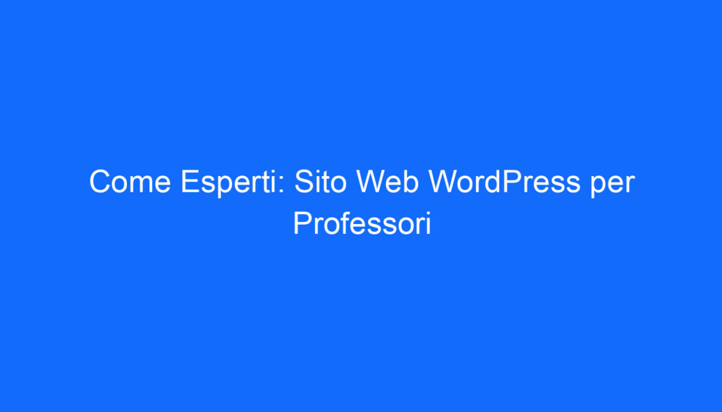 Come Esperti: Sito Web WordPress per Professori