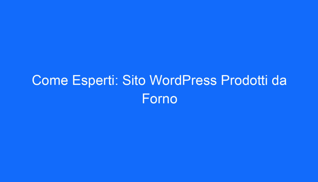 Come Esperti: Sito WordPress Prodotti da Forno