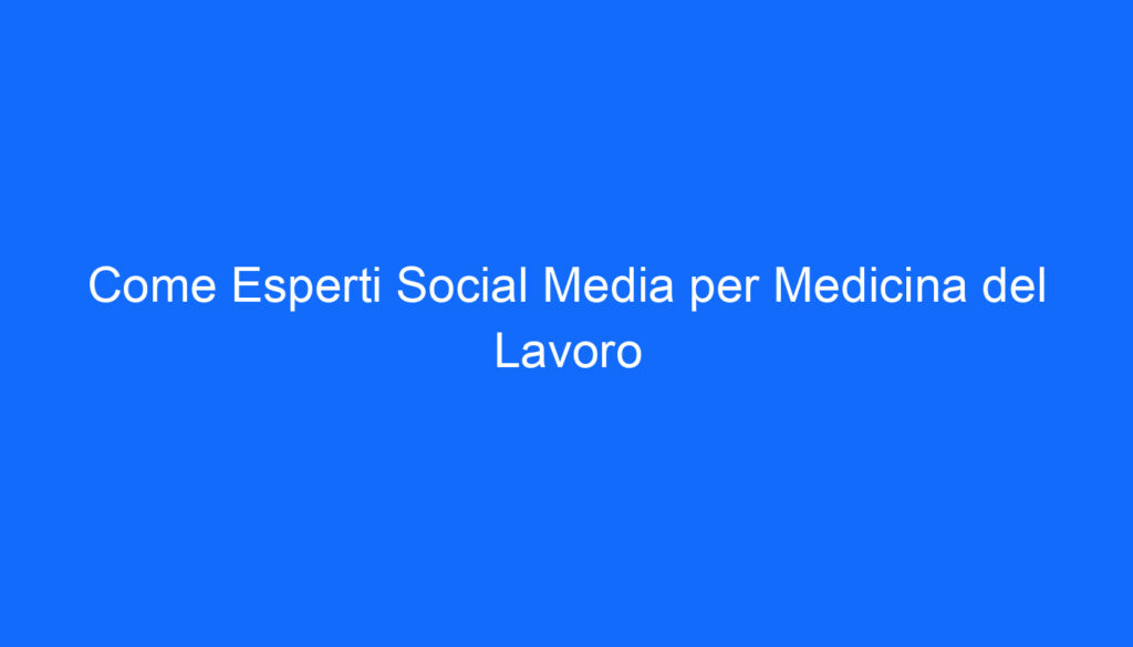 Come Esperti Social Media per Medicina del Lavoro