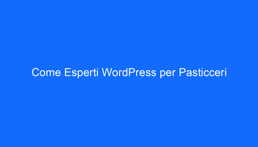 Come Esperti WordPress per Pasticceri