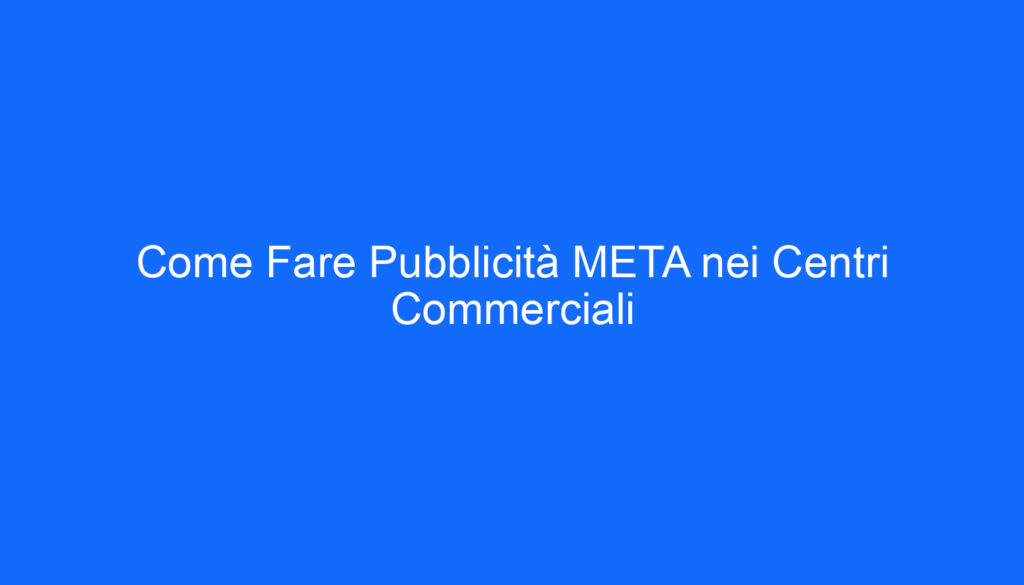 Come Fare Pubblicità META nei Centri Commerciali