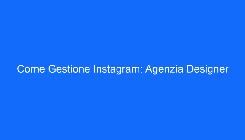 come gestione instagram agenzia designer