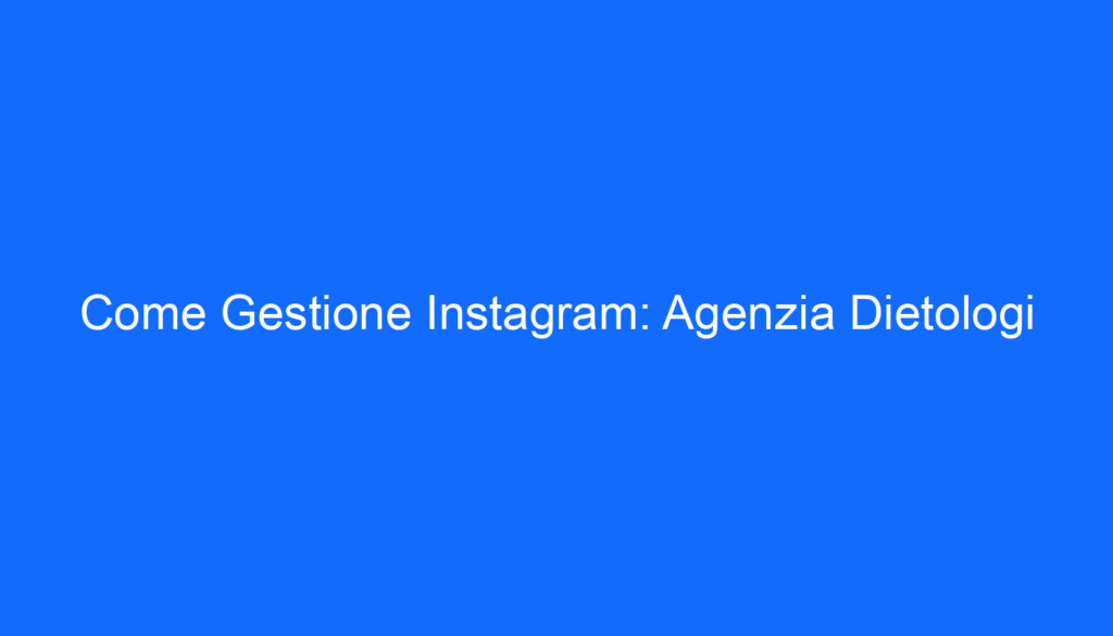 Come Gestione Instagram: Agenzia Dietologi