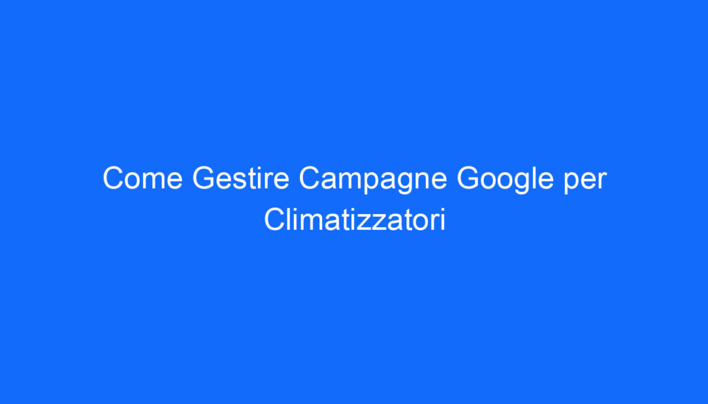 come gestire campagne google per climatizzatori 2 6632