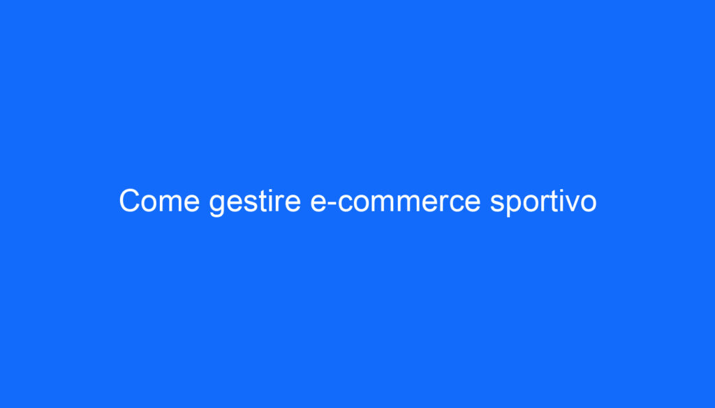 Come gestire e commerce sportivo