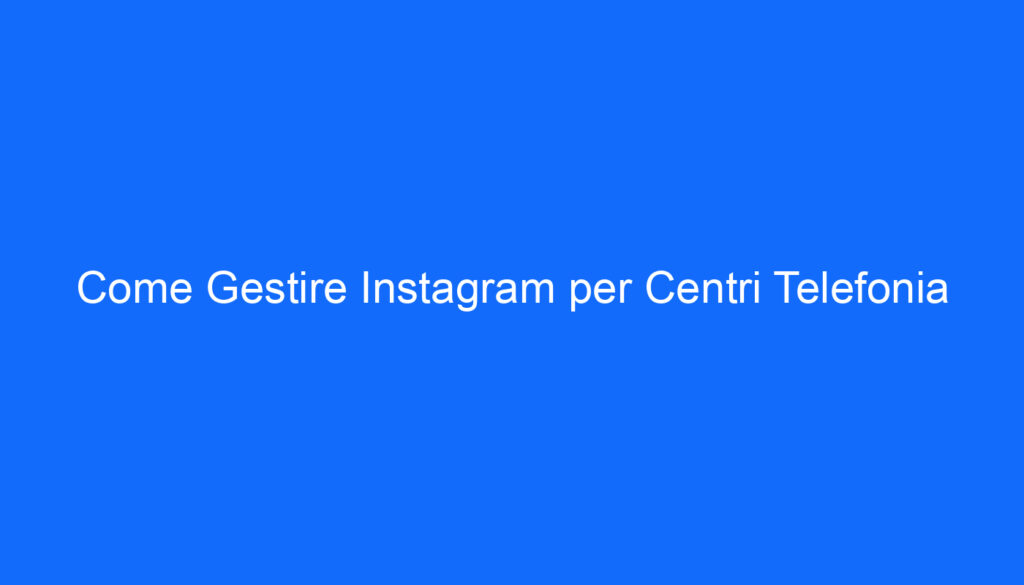 come gestire instagram per centri telefonia