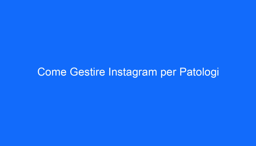Come Gestire Instagram per Patologi