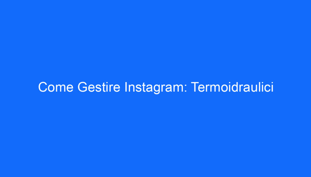 Come Gestire Instagram: Termoidraulici
