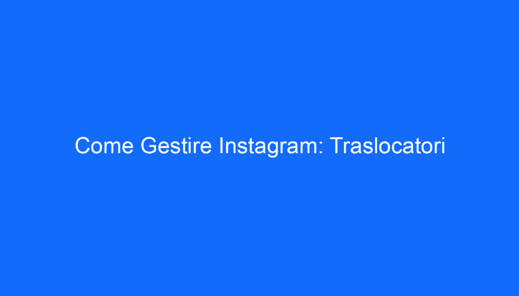 Come Gestire Instagram: Traslocatori