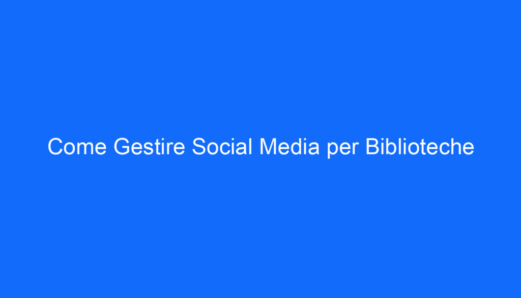 Come Gestire Social Media per Biblioteche