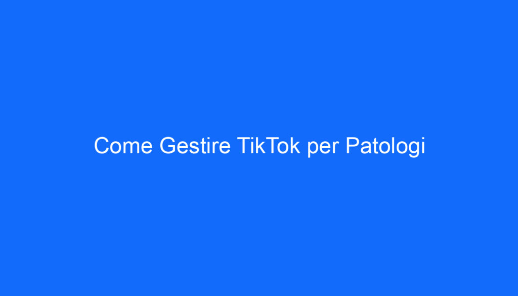Come Gestire TikTok per Patologi
