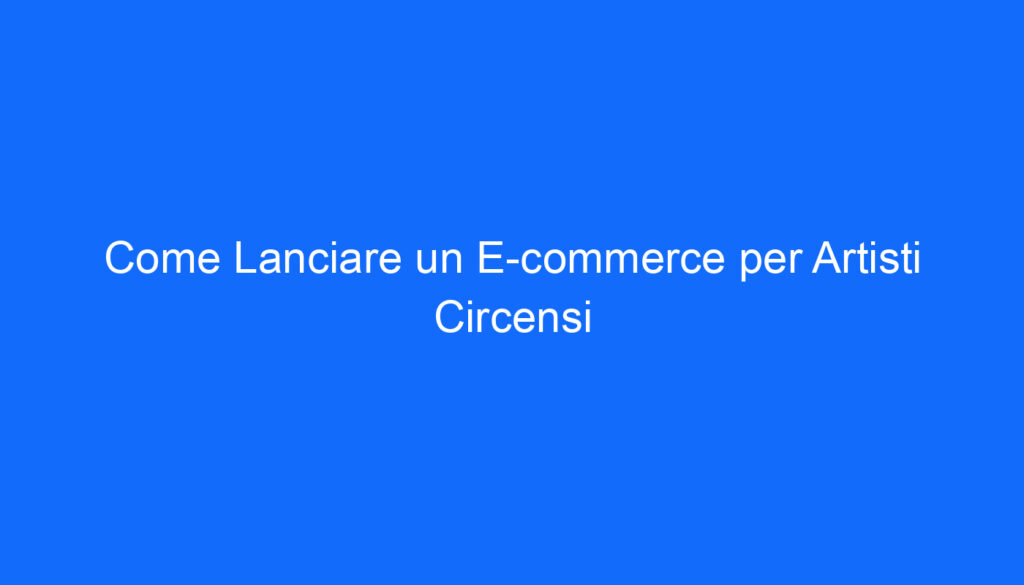 come lanciare un e commerce per artisti circensi