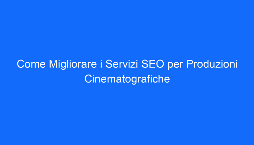 come migliorare i servizi seo per produzioni cinematografiche