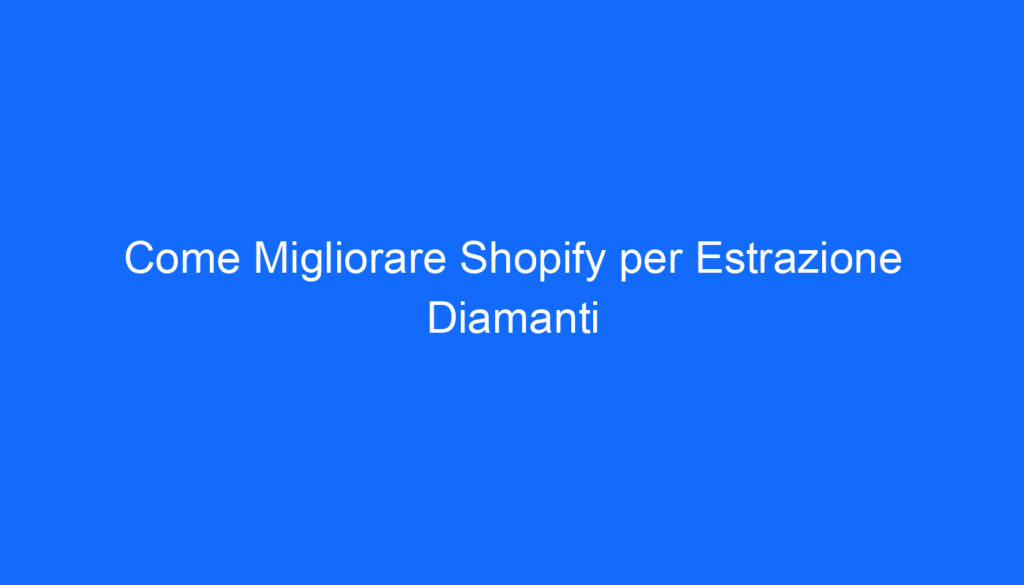 Come Migliorare Shopify per Estrazione Diamanti