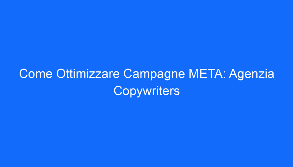 come ottimizzare campagne meta agenzia copywriters