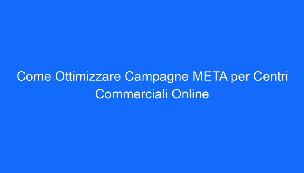 come ottimizzare campagne meta per centri commerciali online