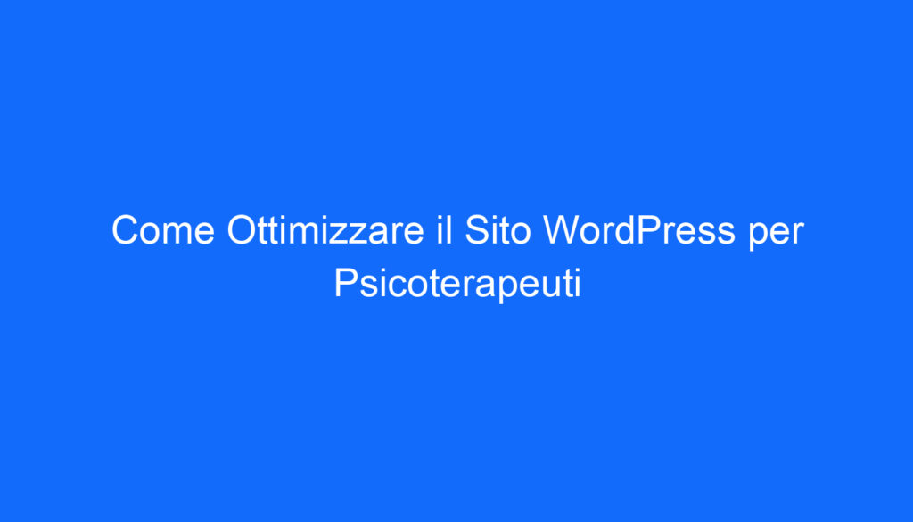 Come Ottimizzare il Sito WordPress per Psicoterapeuti