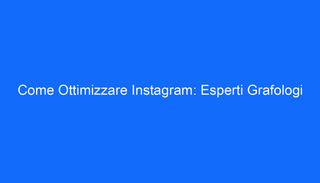 Come Ottimizzare Instagram: Esperti Grafologi