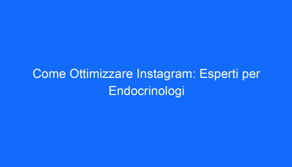 come ottimizzare instagram esperti per endocrinologi 2 6577
