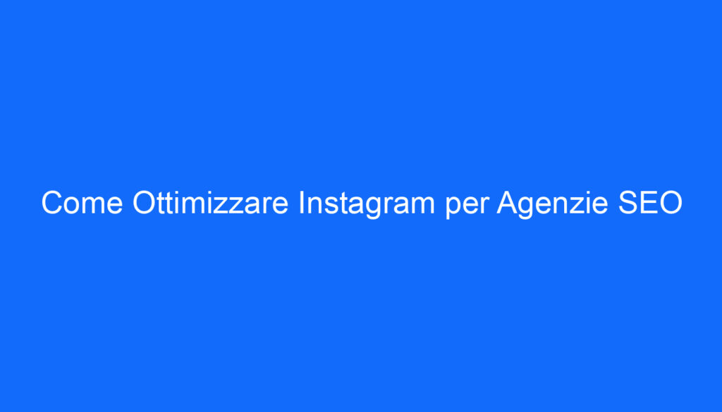 Come Ottimizzare Instagram per Agenzie SEO