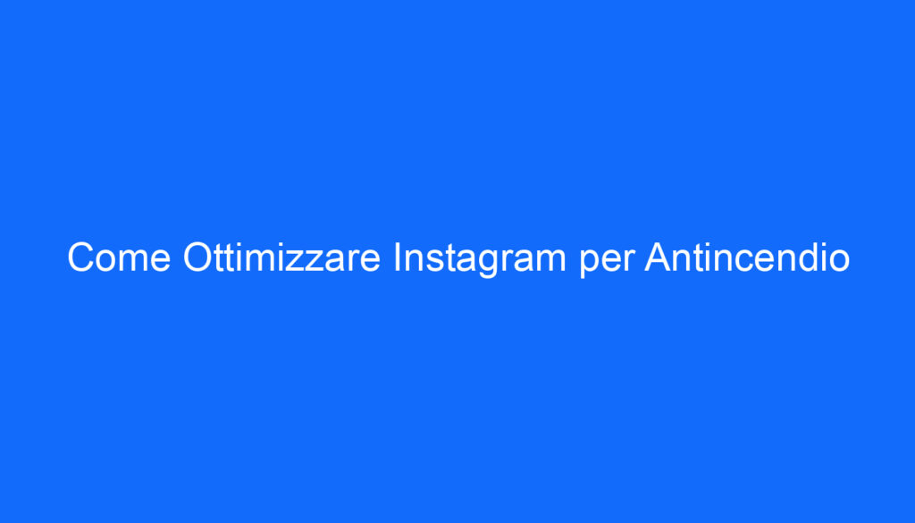 Come Ottimizzare Instagram per Antincendio