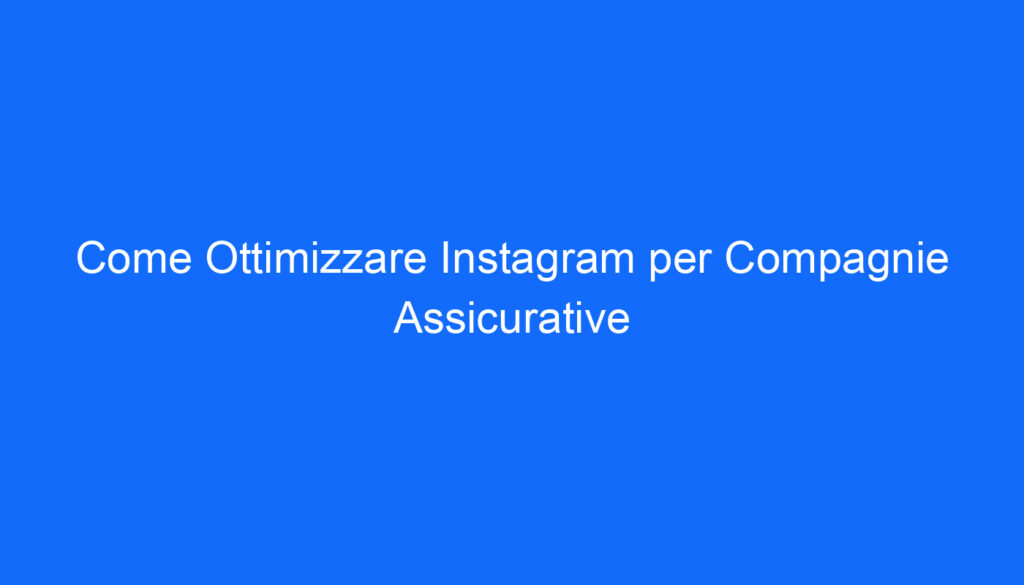 Come Ottimizzare Instagram per Compagnie Assicurative