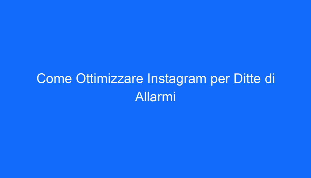come ottimizzare instagram per ditte di allarmi