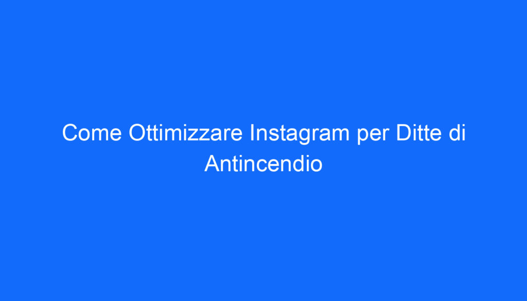come ottimizzare instagram per ditte di antincendio
