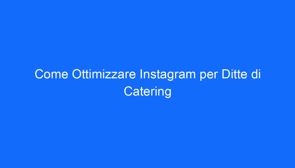 Come Ottimizzare Instagram per Ditte di Catering
