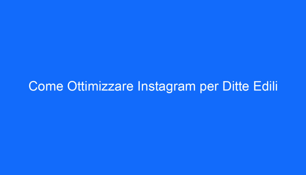Come Ottimizzare Instagram per Ditte Edili