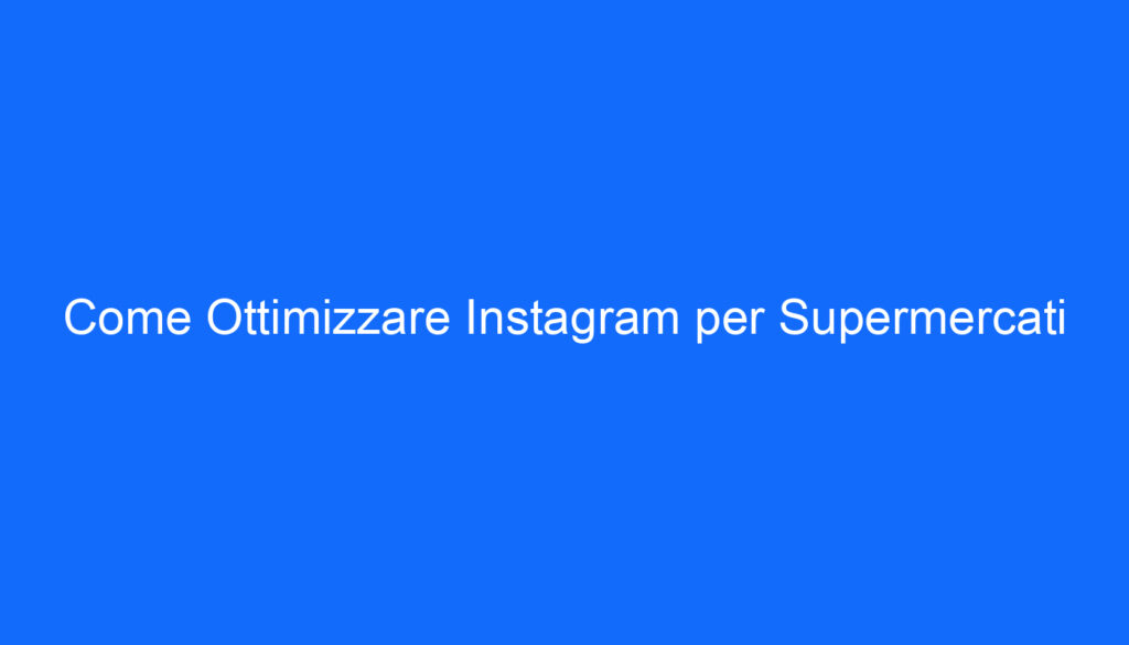come ottimizzare instagram per supermercati