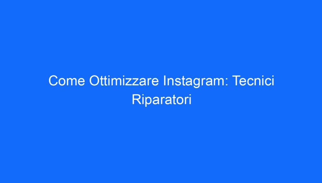 Come Ottimizzare Instagram: Tecnici Riparatori