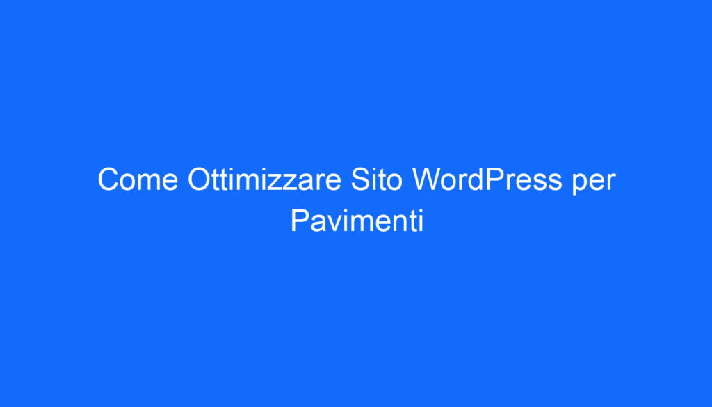 come ottimizzare sito wordpress per pavimenti