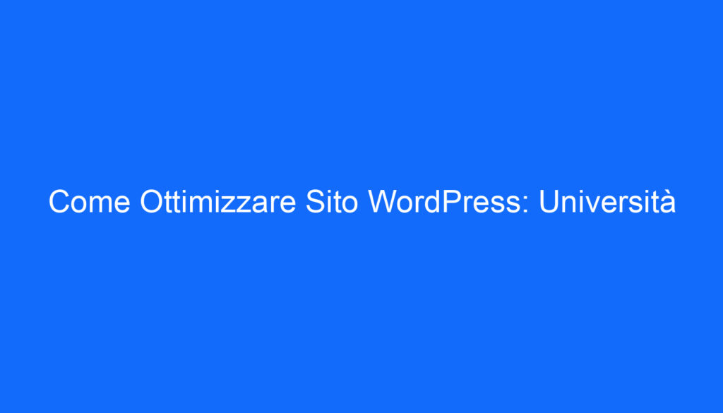 Come Ottimizzare Sito WordPress: Università