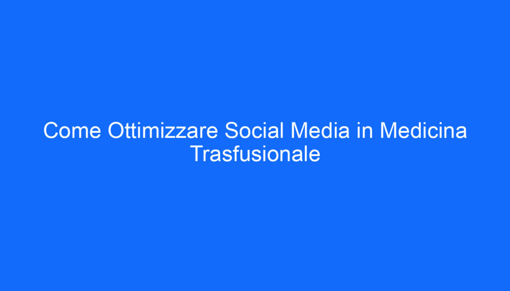 Come Ottimizzare Social Media in Medicina Trasfusionale