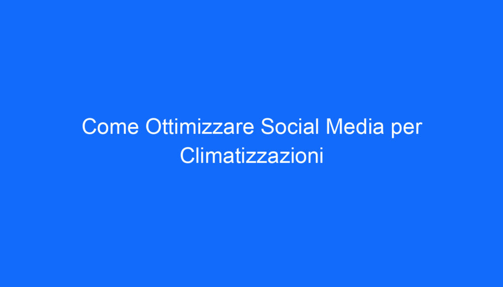 come ottimizzare social media per climatizzazioni