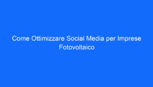 come ottimizzare social media per imprese fotovoltaico