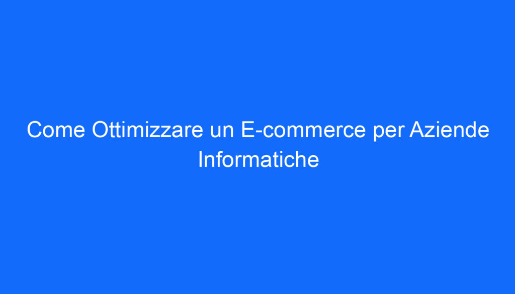 Come Ottimizzare un E commerce per Aziende Informatiche
