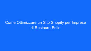 come ottimizzare un sito shopify per imprese di restauro edile