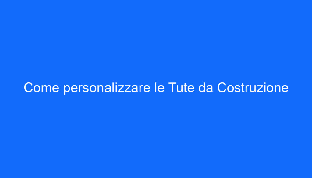 Come personalizzare le Tute da Costruzione