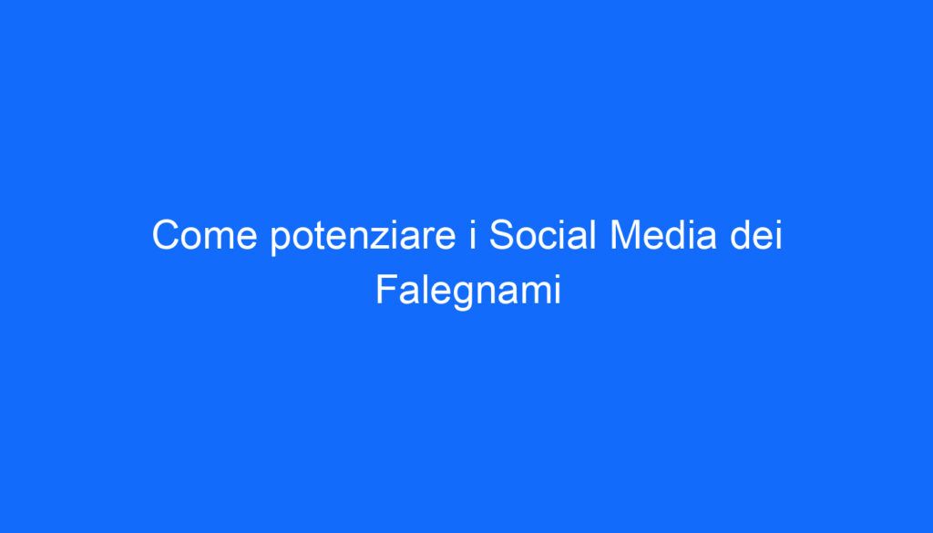 come potenziare i social media dei falegnami