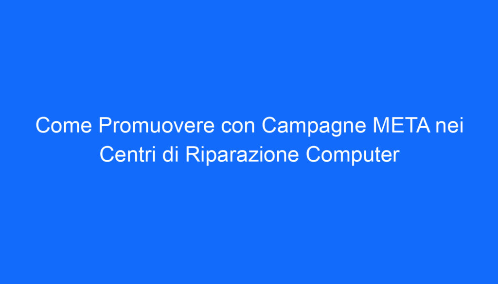 come promuovere con campagne meta nei centri di riparazione computer 6547