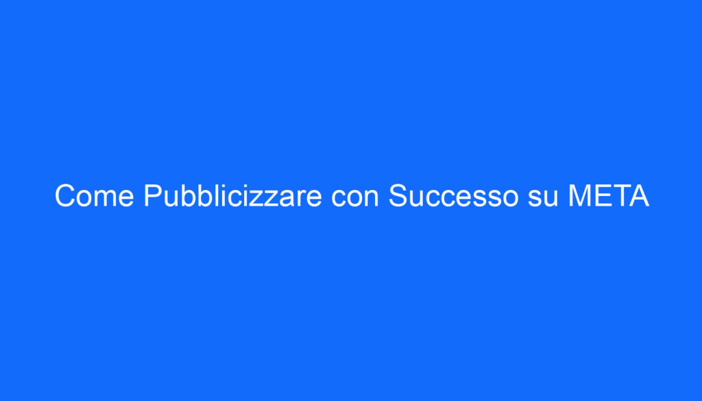 Come Pubblicizzare con Successo su META