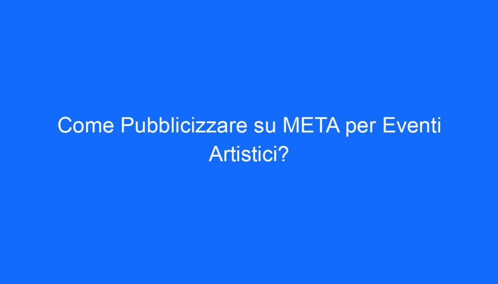 come pubblicizzare su meta per eventi artistici