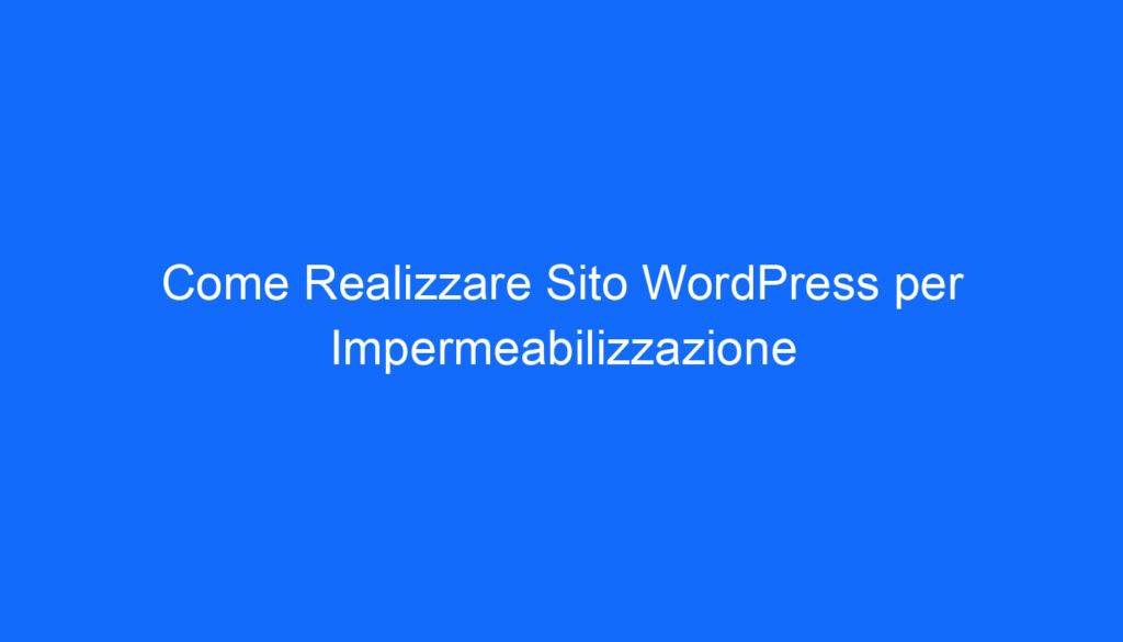 come realizzare sito wordpress per impermeabilizzazione