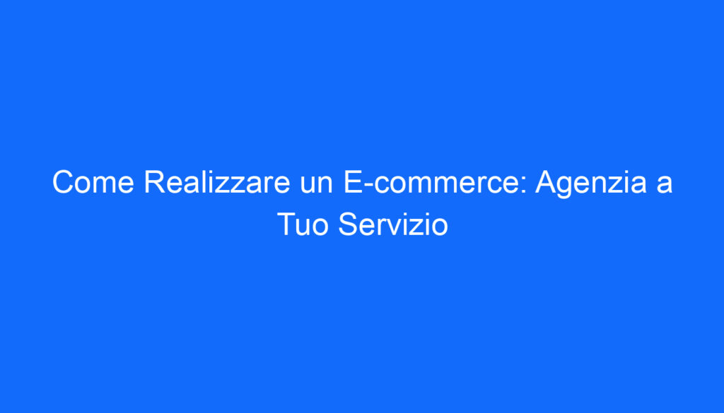 come realizzare un e commerce agenzia a tuo servizio