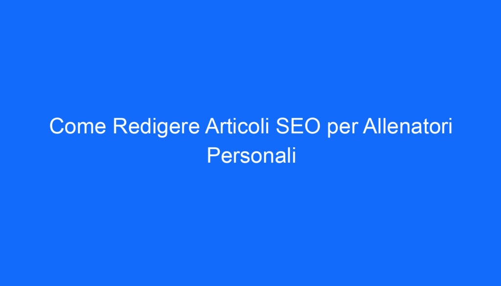 come redigere articoli seo per allenatori personali
