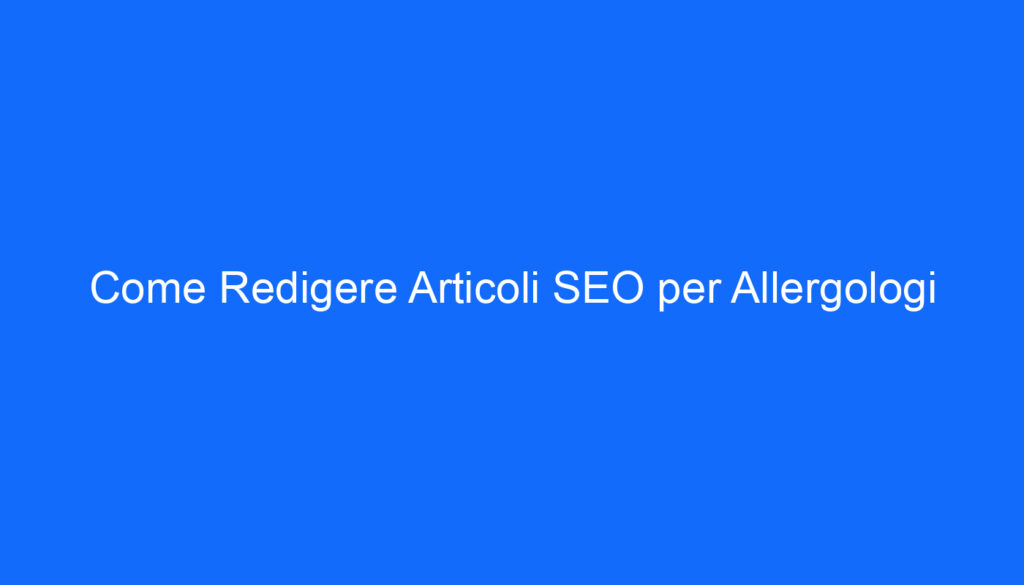 come redigere articoli seo per allergologi