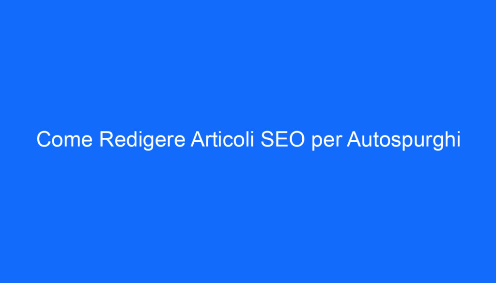 come redigere articoli seo per autospurghi