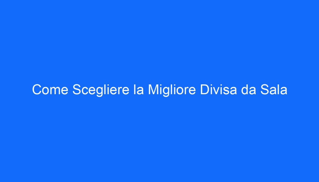 Come Scegliere la Migliore Divisa da Sala